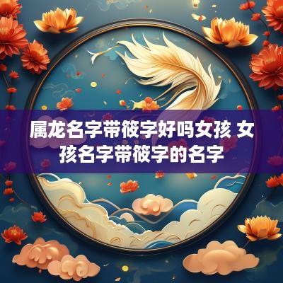 属龙名字带筱字好吗女孩 女孩名字带筱字的名字