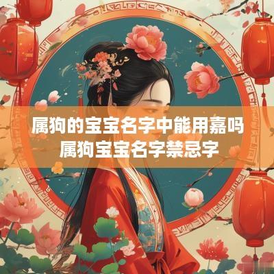 属狗的宝宝名字中能用嘉吗 属狗宝宝名字禁忌字