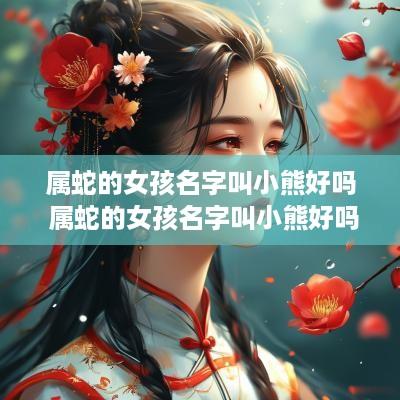属蛇的女孩名字叫小熊好吗 属蛇的女孩名字叫小熊好吗