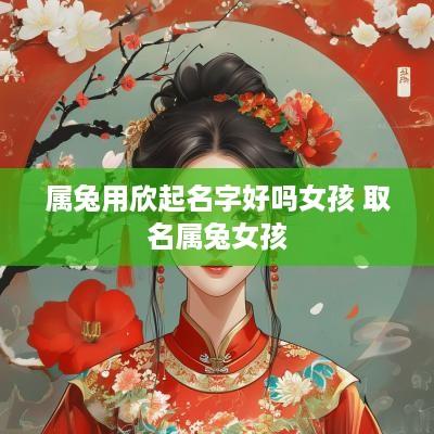 属兔用欣起名字好吗女孩 取名属兔女孩