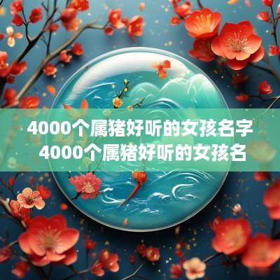 4000个属猪好听的女孩名字 4000个属猪好听的女孩名字有哪些