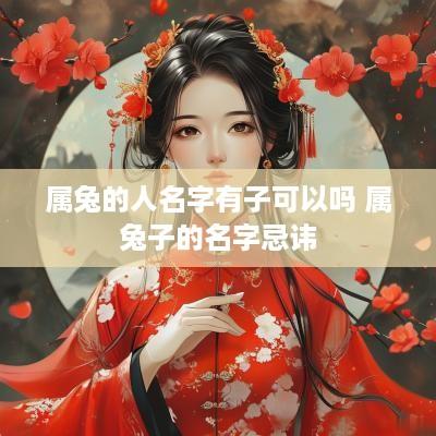 属兔的人名字有子可以吗 属兔子的名字忌讳