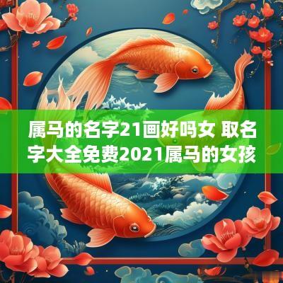 属马的名字21画好吗女 取名字大全免费2025属马的女孩子