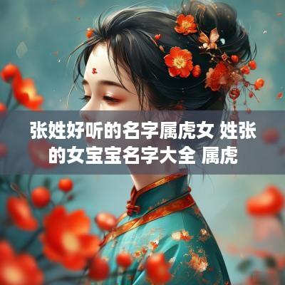 张姓好听的名字属虎女 姓张的女宝宝名字大全 属虎