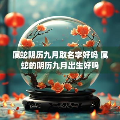 属蛇阴历九月取名字好吗 属蛇的阴历九月出生好吗
