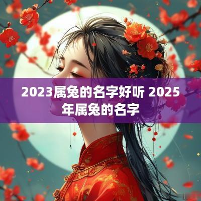 2025属兔的名字好听 2025年属兔的名字