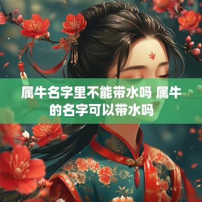 属牛名字里不能带水吗 属牛的名字可以带水吗
