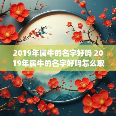 2019年属牛的名字好吗 2019年属牛的名字好吗怎么取