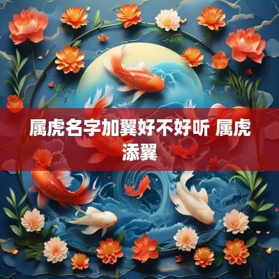 属虎名字加翼好不好听 属虎添翼
