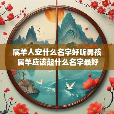 属羊人安什么名字好听男孩 属羊应该起什么名字最好