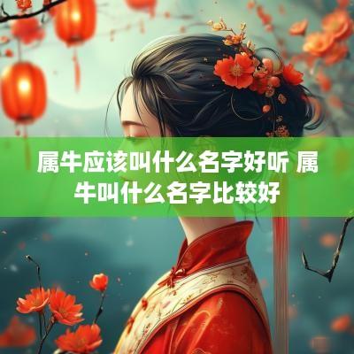 属牛应该叫什么名字好听 属牛叫什么名字比较好
