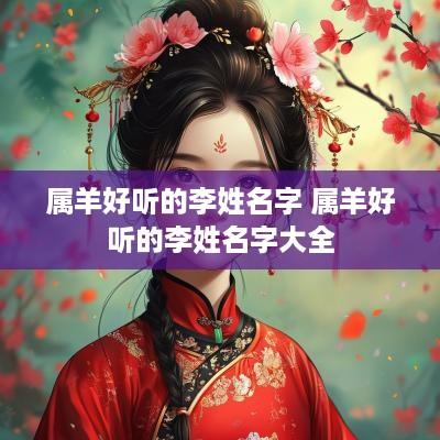 属羊好听的李姓名字 属羊好听的李姓名字大全