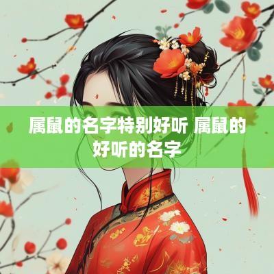 属鼠的名字特别好听 属鼠的好听的名字