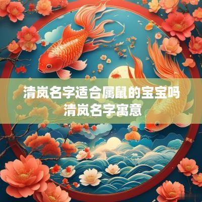 清岚名字适合属鼠的宝宝吗 清岚名字寓意