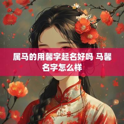 属马的用馨字起名好吗 马馨名字怎么样