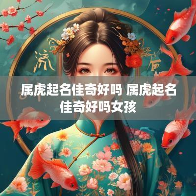 属虎起名佳奇好吗 属虎起名佳奇好吗女孩