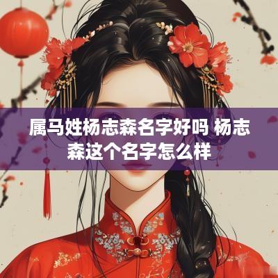 属马姓杨志森名字好吗 杨志森这个名字怎么样
