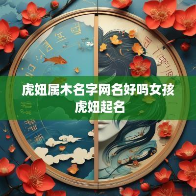 虎妞属木名字网名好吗女孩 虎妞起名