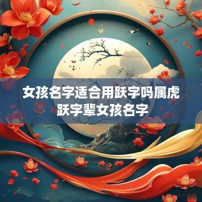 女孩名字适合用跃字吗属虎 跃字辈女孩名字