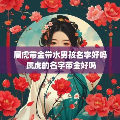 属虎带金带水男孩名字好吗 属虎的名字带金好吗