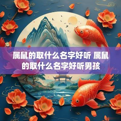 属鼠的取什么名字好听 属鼠的取什么名字好听男孩