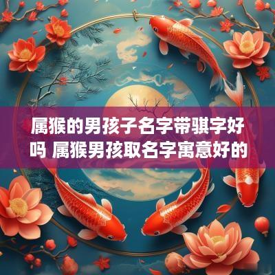属猴的男孩子名字带骐字好吗 属猴男孩取名字寓意好的字