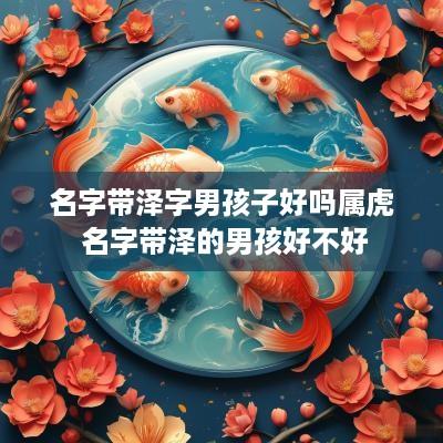 名字带泽字男孩子好吗属虎 名字带泽的男孩好不好