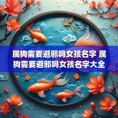 属狗需要避邪吗女孩名字 属狗需要避邪吗女孩名字大全