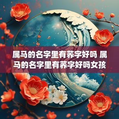 属马的名字里有荞字好吗 属马的名字里有荞字好吗女孩
