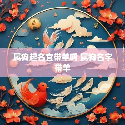 属狗起名宜带羊吗 属狗名字带羊