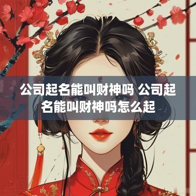 公司起名能叫财神吗 公司起名能叫财神吗怎么起