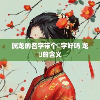属龙的名字带个玥字好吗 龙玥的含义