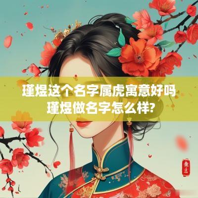 瑾煜这个名字属虎寓意好吗 瑾煜做名字怎么样?