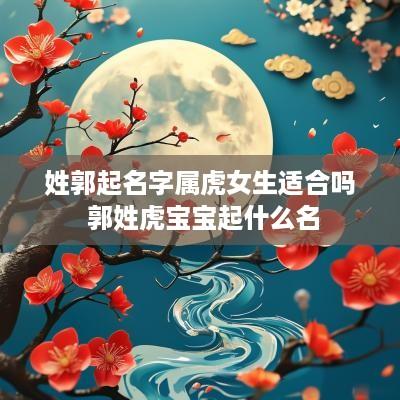 姓郭起名字属虎女生适合吗 郭姓虎宝宝起什么名