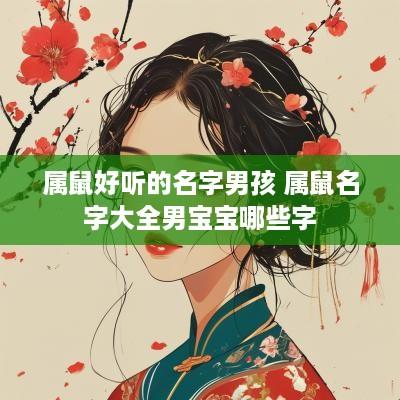 属鼠好听的名字男孩 属鼠名字大全男宝宝哪些字