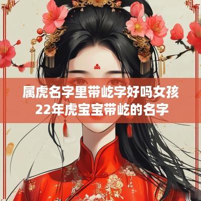 属虎名字里带屹字好吗女孩 22年虎宝宝带屹的名字