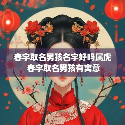 春字取名男孩名字好吗属虎 春字取名男孩有寓意