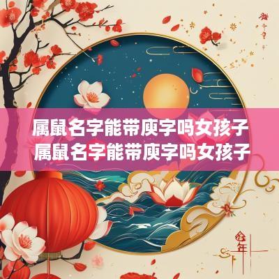 属鼠名字能带庾字吗女孩子 属鼠名字能带庾字吗女孩子