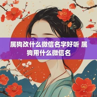 属狗改什么微信名字好听 属狗用什么微信名