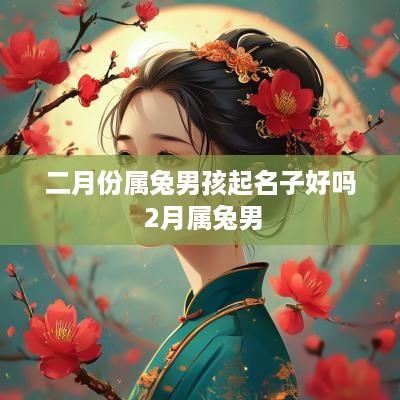 二月份属兔男孩起名子好吗 2月属兔男