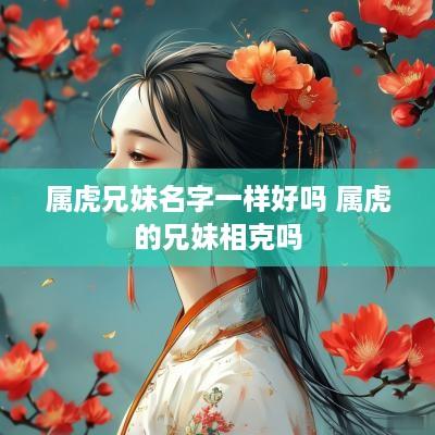 属虎兄妹名字一样好吗 属虎的兄妹相克吗