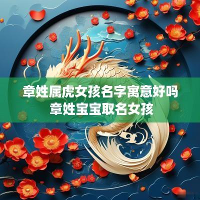 章姓属虎女孩名字寓意好吗 章姓宝宝取名女孩