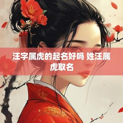 汪字属虎的起名好吗 姓汪属虎取名