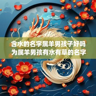 含水的名字属羊男孩子好吗 为属羊男孩有水有草的名字