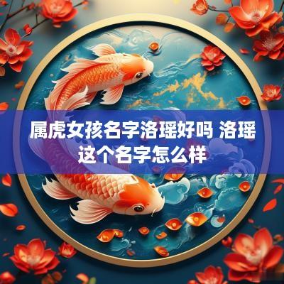 属虎女孩名字洛瑶好吗 洛瑶这个名字怎么样