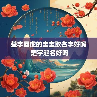 楚字属虎的宝宝取名字好吗 楚字起名好吗