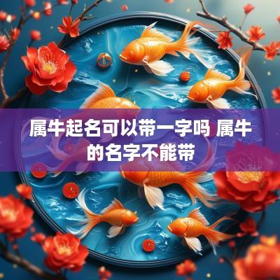 属牛起名可以带一字吗 属牛的名字不能带