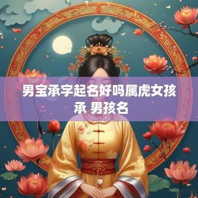 男宝承字起名好吗属虎女孩 承 男孩名