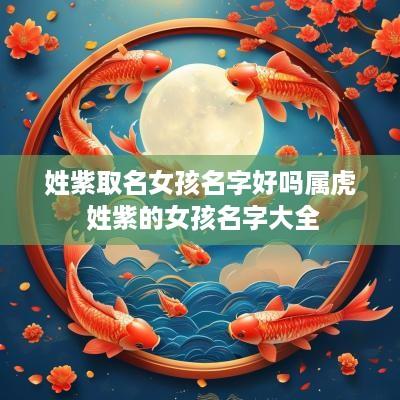 姓紫取名女孩名字好吗属虎 姓紫的女孩名字大全