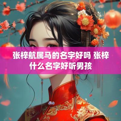 张梓航属马的名字好吗 张梓什么名字好听男孩